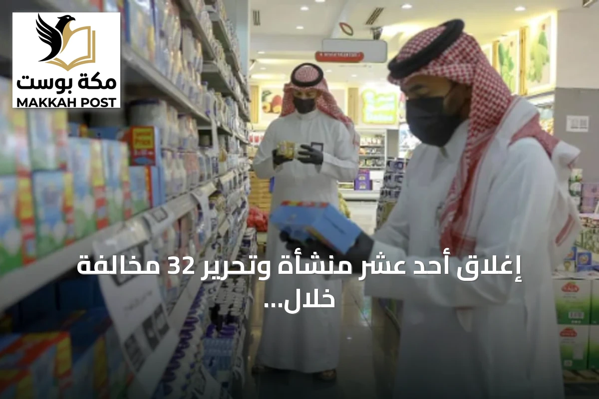 إغلاق أحد عشر منشأة وتحرير 32 مخالفة خلال 668 زيارة تفتيشية في رفحاء