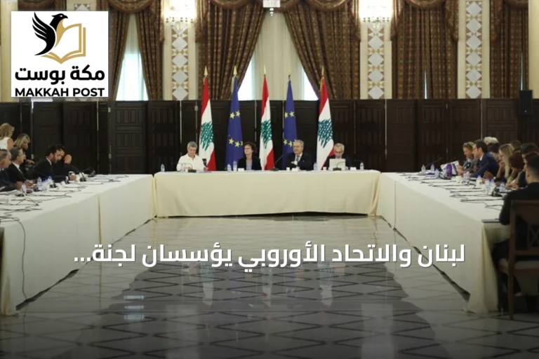 لبنان والاتحاد الأوروبي يؤسسان لجنة مشتركة لتعزيز التعاون والإصلاحات