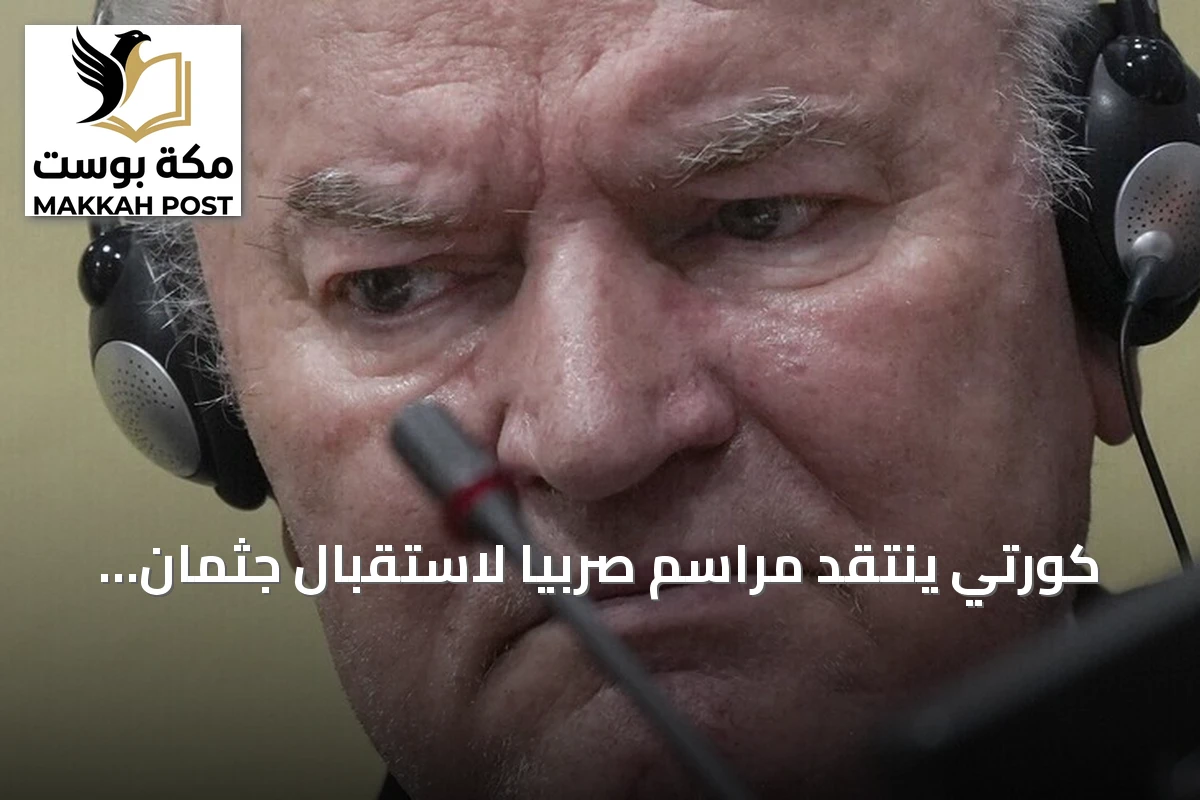 كورتي ينتقد مراسم صربيا لاستقبال جثمان ملاديتش المدان بالإبادة