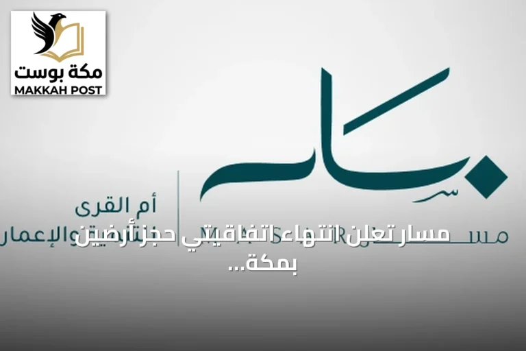 مسار تعلن انتهاء اتفاقيتي حجز أرضين بمكة دون إتمام البيع النهائي