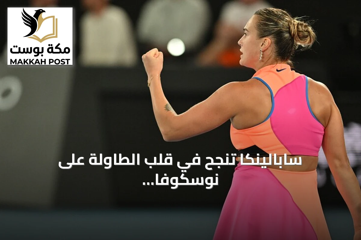 سابالينكا تنجح في قلب الطاولة على نوسكوفا وتتأهل إلى نصف نهائي أمريكا المفتوحة