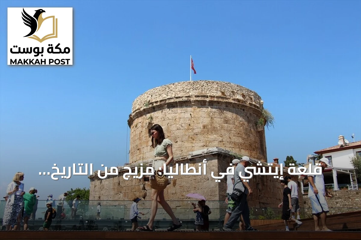 قلعة إيتشي في أنطاليا: مزيج من التاريخ الحيوي والحياة اليومية