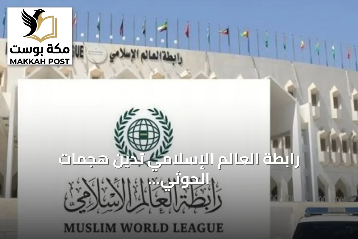رابطة العالم الإسلامي تدين هجمات الحوثي على الطوال بجازان