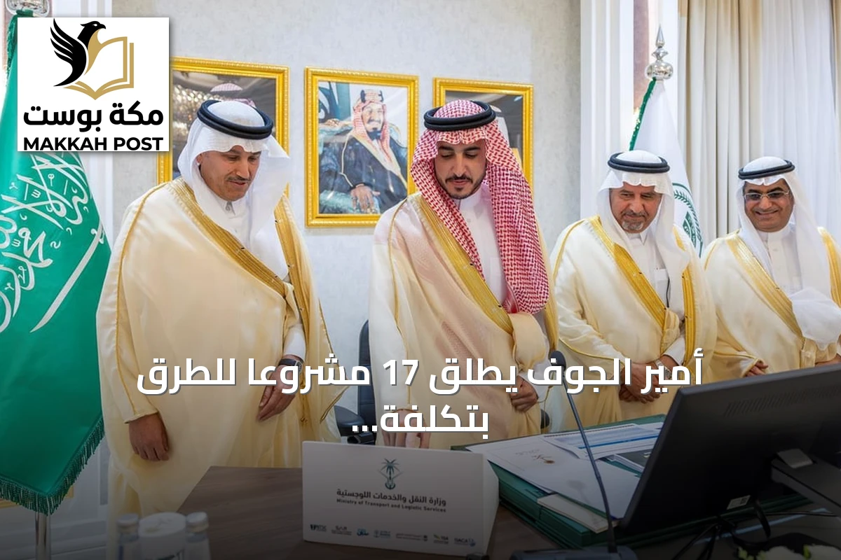 أمير الجوف يطلق 17 مشروعاً للطرق بتكلفة 174 مليون ريال