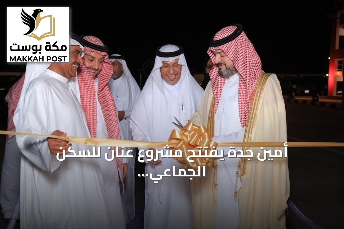 أمين جدة يفتتح مشروع عنان للسكن الجماعي ويبرز دوره في تحسين البيئة الحضرية