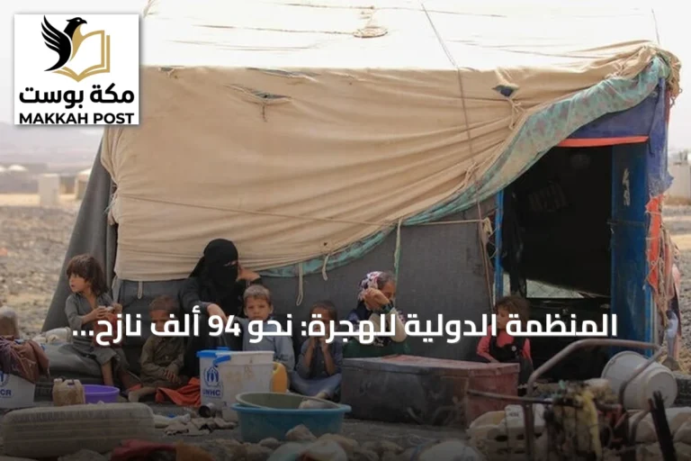 المنظمة الدولية للهجرة: نحو 94 ألف نازح جديد في اليمن جراء التصعيد الأخير