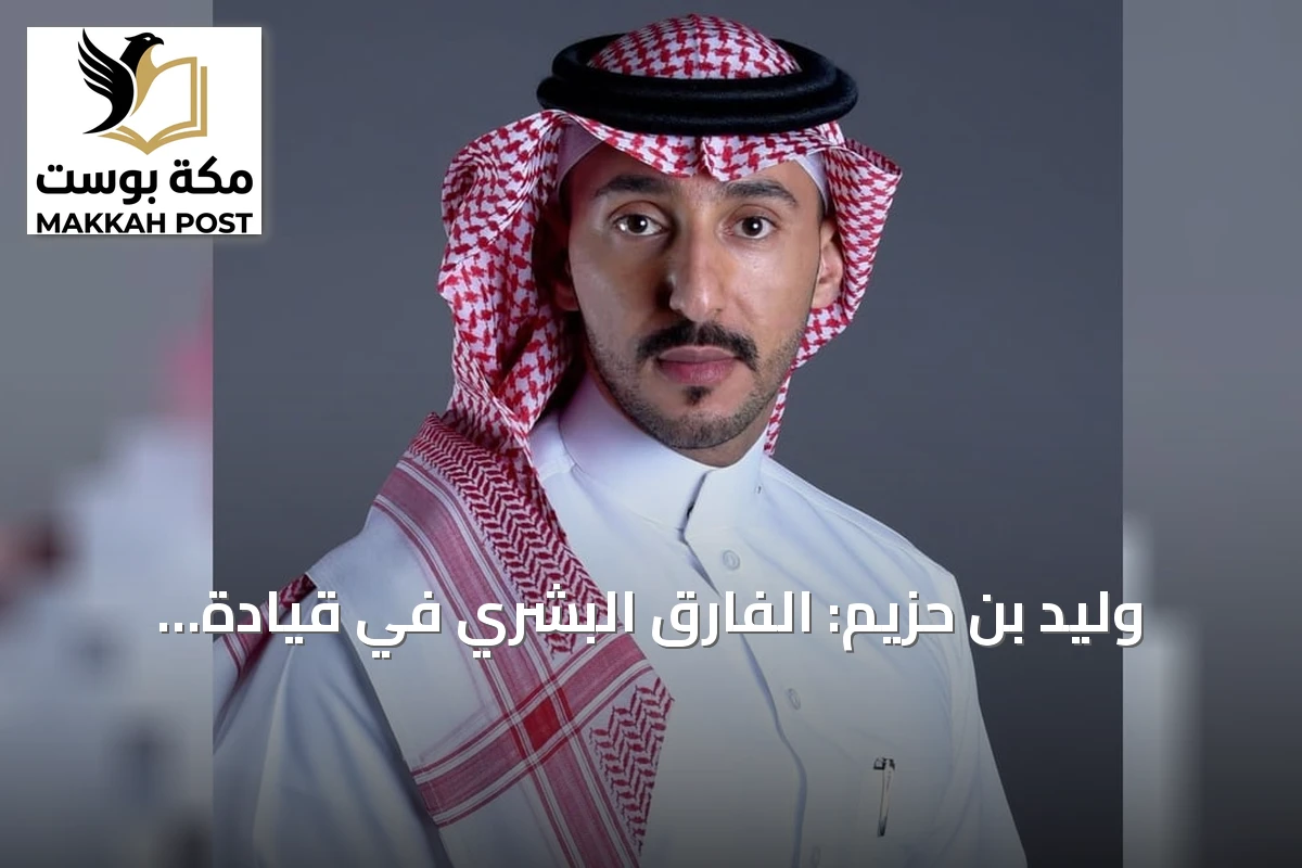 وليد بن حزيم: الفارق البشري في قيادة الإعلام يزداد قيمة مع تقارب الأدوات
