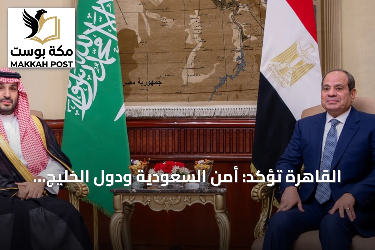 القاهرة تؤكد: أمن السعودية ودول الخليج جزء من الأمن القومي المصري