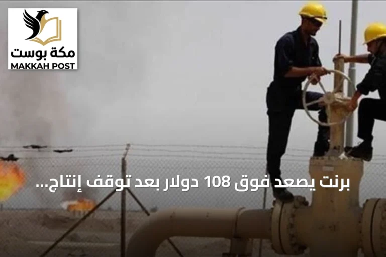 برنت يصعد فوق 108 دولار بعد توقف إنتاج ليبي وتوترات إقليمية