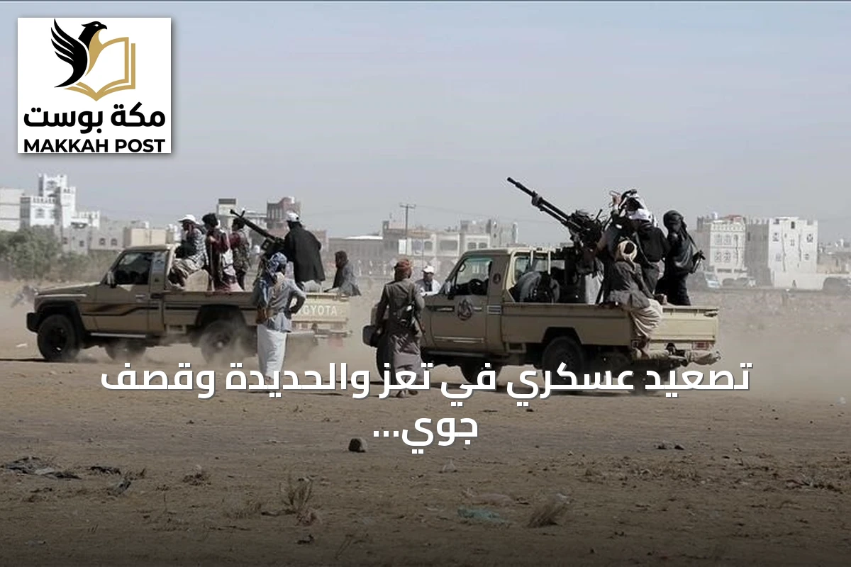 تصعيد عسكري في تعز والحديدة وقصف جوي بأربع محافظات ونزوح تجاوز 12 ألف أسرة