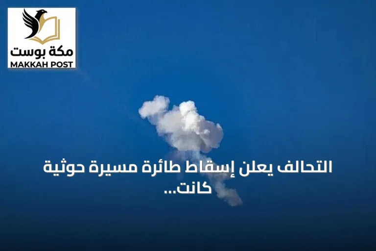 التحالف يعلن إسقاط طائرة مسيرة حوثية كانت تستهدف مكة المكرمة