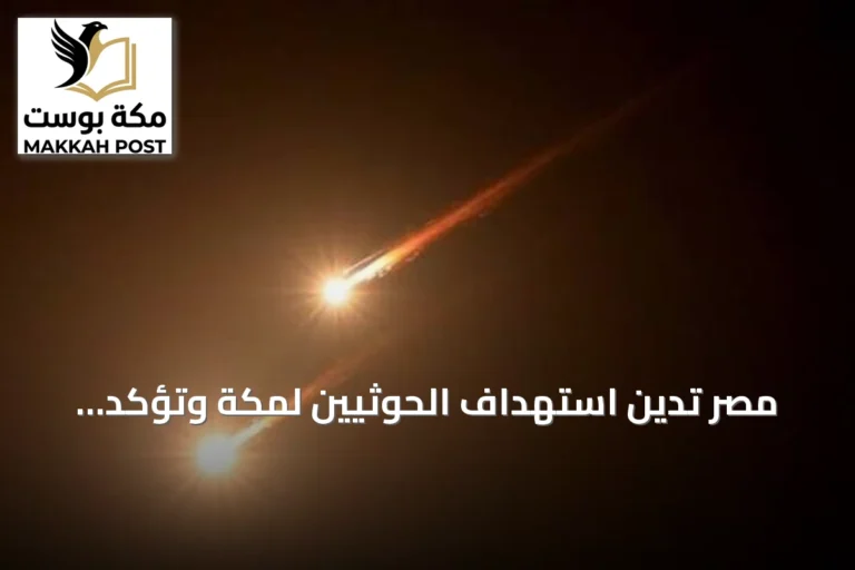 مصر تدين استهداف الحوثيين لمكة وتؤكد دعمها للسعودية