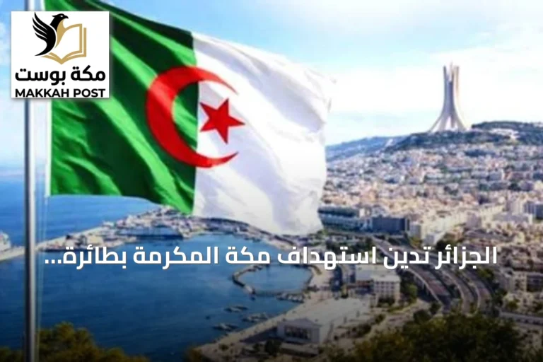 الجزائر تدين استهداف مكة المكرمة بطائرة مسيرة وتؤكد تضامنها مع المملكة