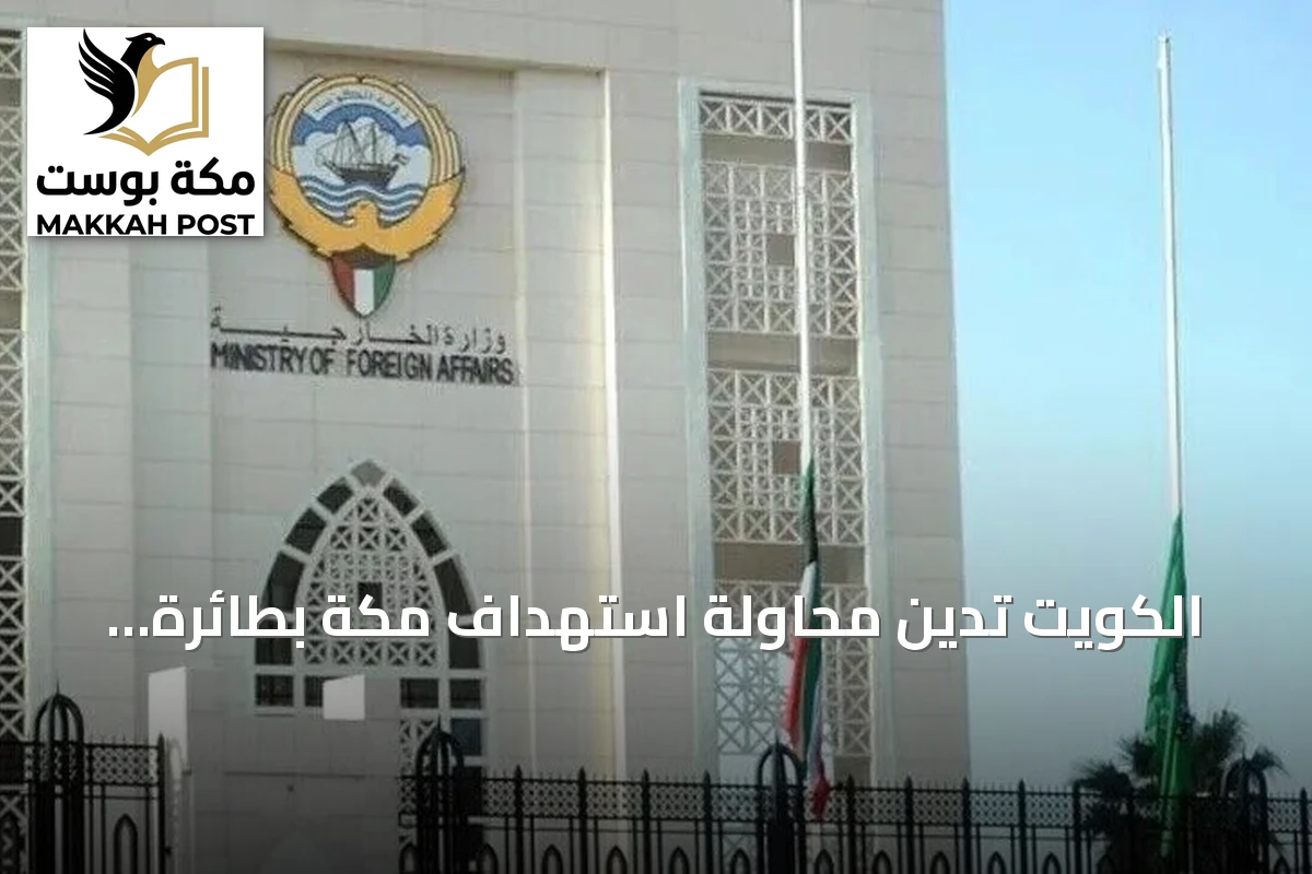 الكويت تدين محاولة استهداف مكة بطائرة مسيرة وتصفها بتعدٍ على حرمة القبلة