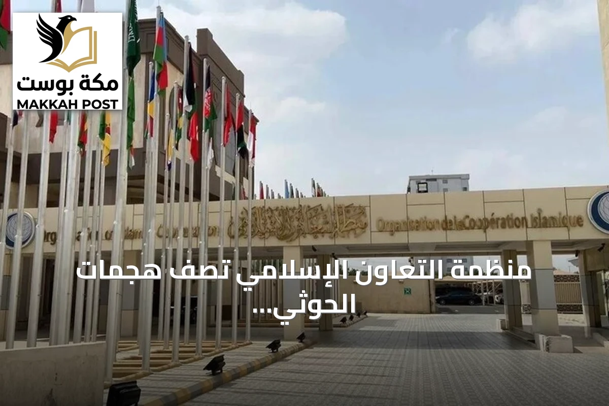 منظمة التعاون الإسلامي تصف هجمات الحوثي على مكة والمدينة بأنها إرهاب وتدعو لردع مرتكبيه