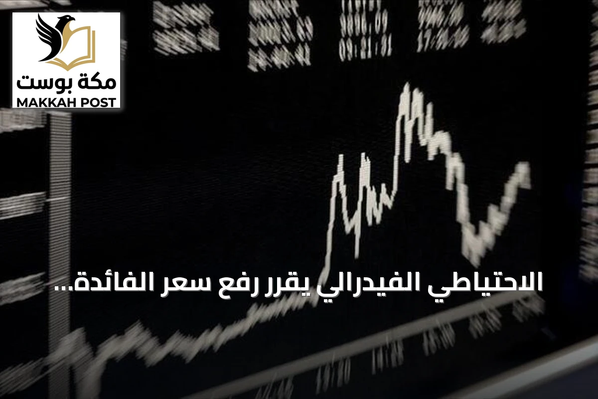 الاحتياطي الفيدرالي يقرر رفع سعر الفائدة 25 نقطة أساس في أول زيادة منذ يوليو 2023