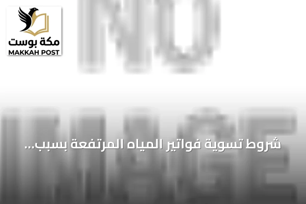 شروط تسوية فواتير المياه المرتفعة بسبب التسربات غير الظاهرة