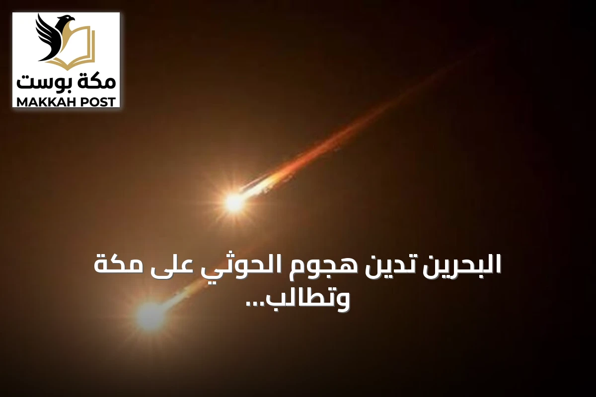 البحرين تدين هجوم الحوثي على مكة وتطالب مجلس الأمن بالتحرك
