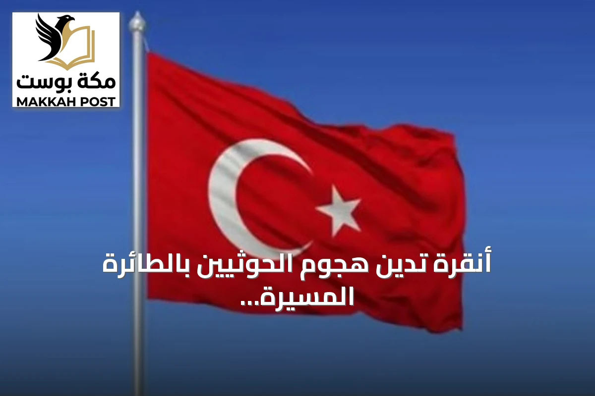 أنقرة تدين هجوم الحوثيين بالطائرة المسيرة على السعودية وتصفه بأنه يهدد الاستقرار الإقليمي