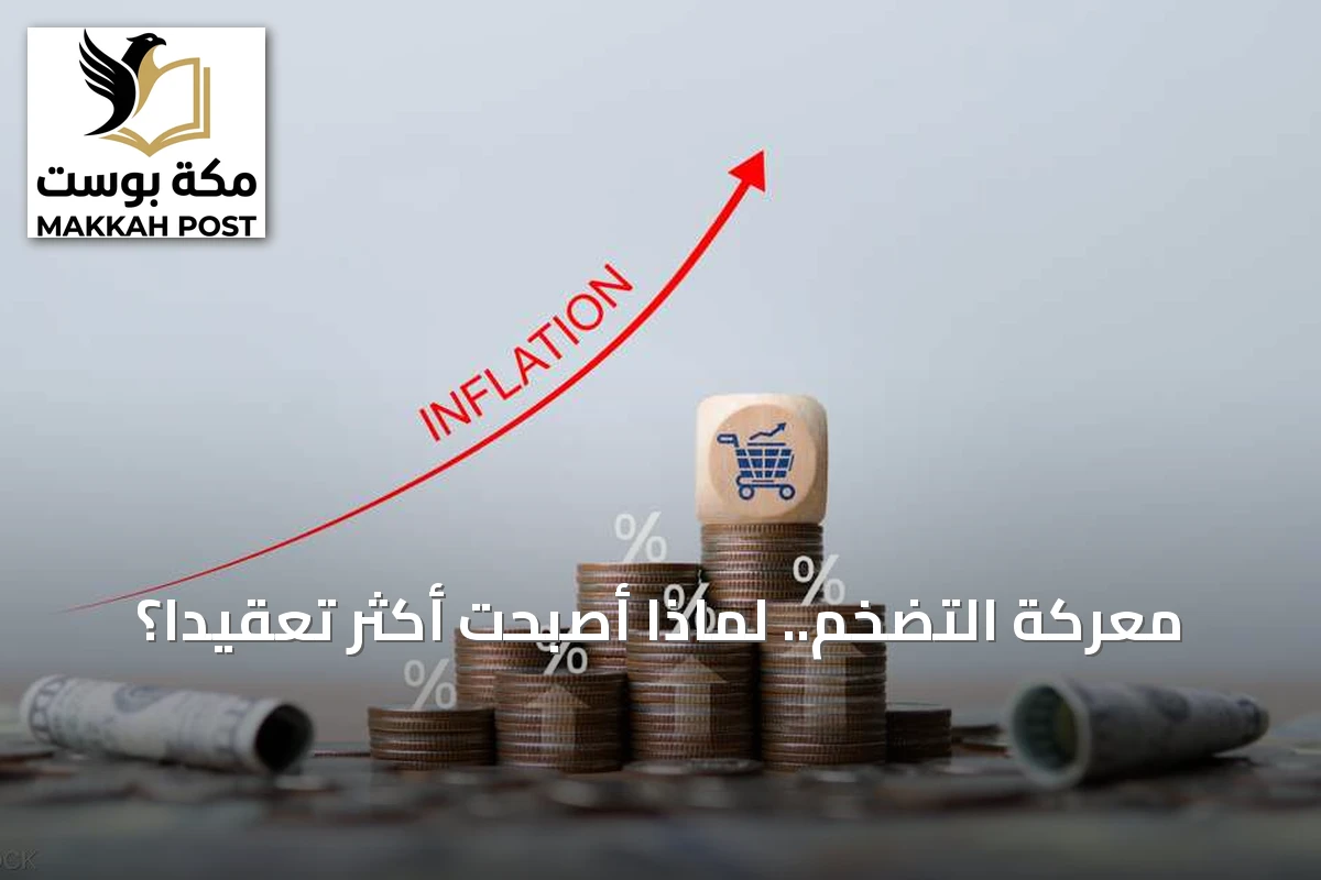 معركة التضخم.. لماذا أصبحت أكثر تعقيداً؟