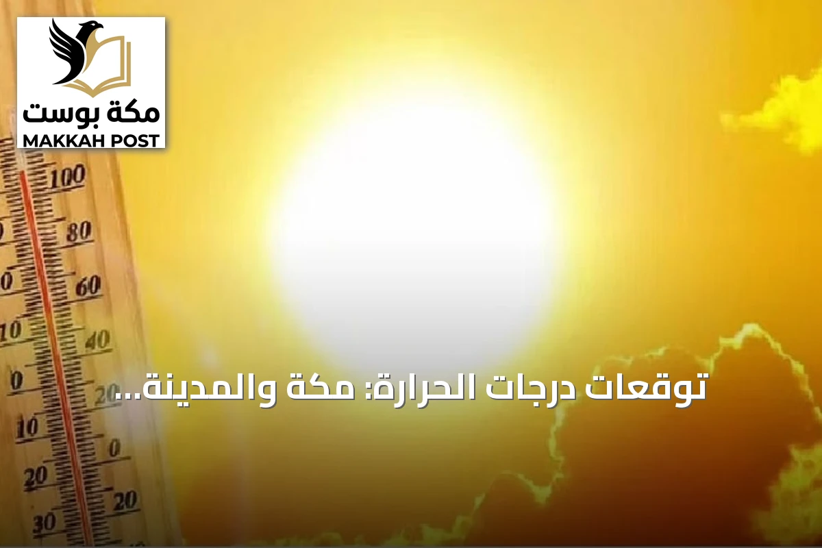 توقعات درجات الحرارة: مكة والمدينة والدمام تسجل 43° مئوية وأبها الأدنى 18°