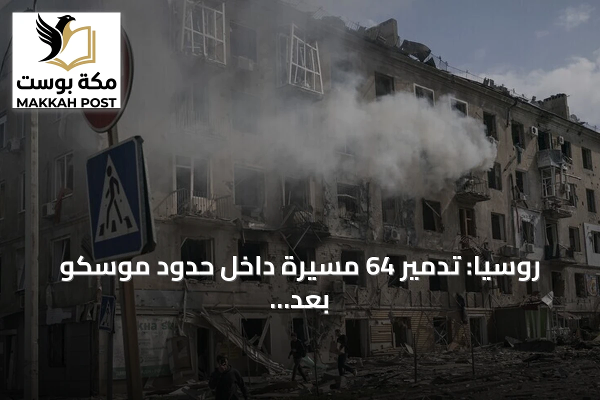 روسيا: تدمير 64 مسيرة داخل حدود موسكو بعد هجوم أوكراني ليلي