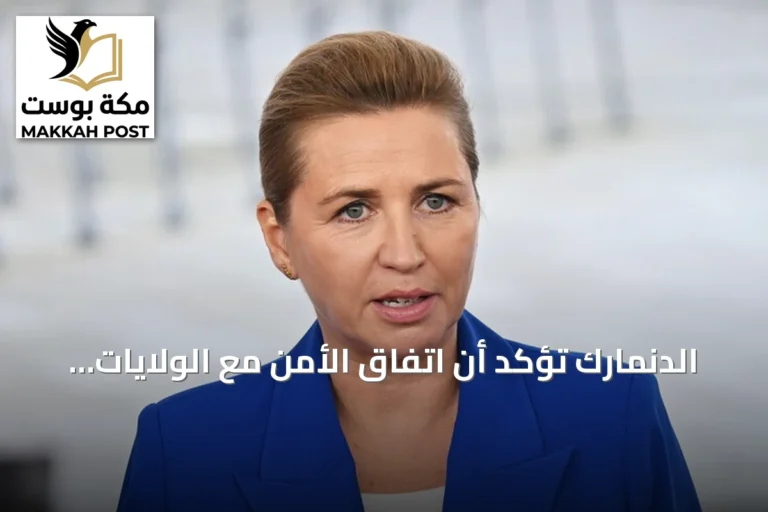 الدنمارك تؤكد أن اتفاق الأمن مع الولايات المتحدة يحترم خطوطها الحمراء ويعزز حق تقرير المصير لغرينلاند