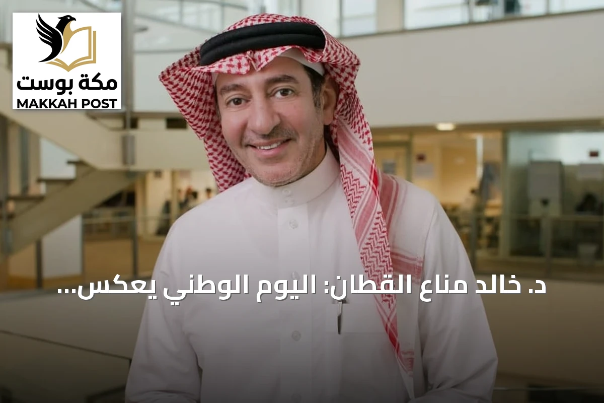 د. خالد مناع القطان: اليوم الوطني يعكس الاستثمار في الإنسان والمعرفة
