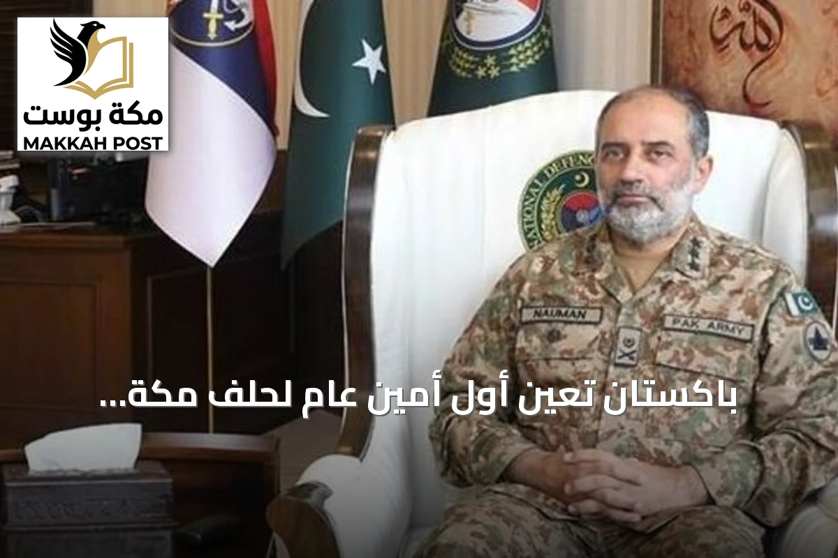باكستان تُعيّن أول أمين عام لحلف مكة الدفاعي بالشراكة مع تركيا والسعودية