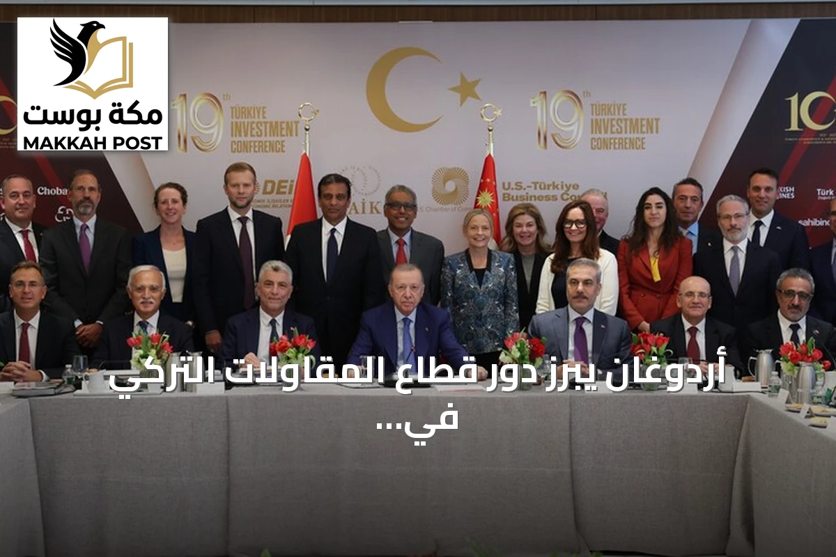 أردوغان يبرز دور قطاع المقاولات التركي في قيادة إعادة الإعمار بالمنطقة