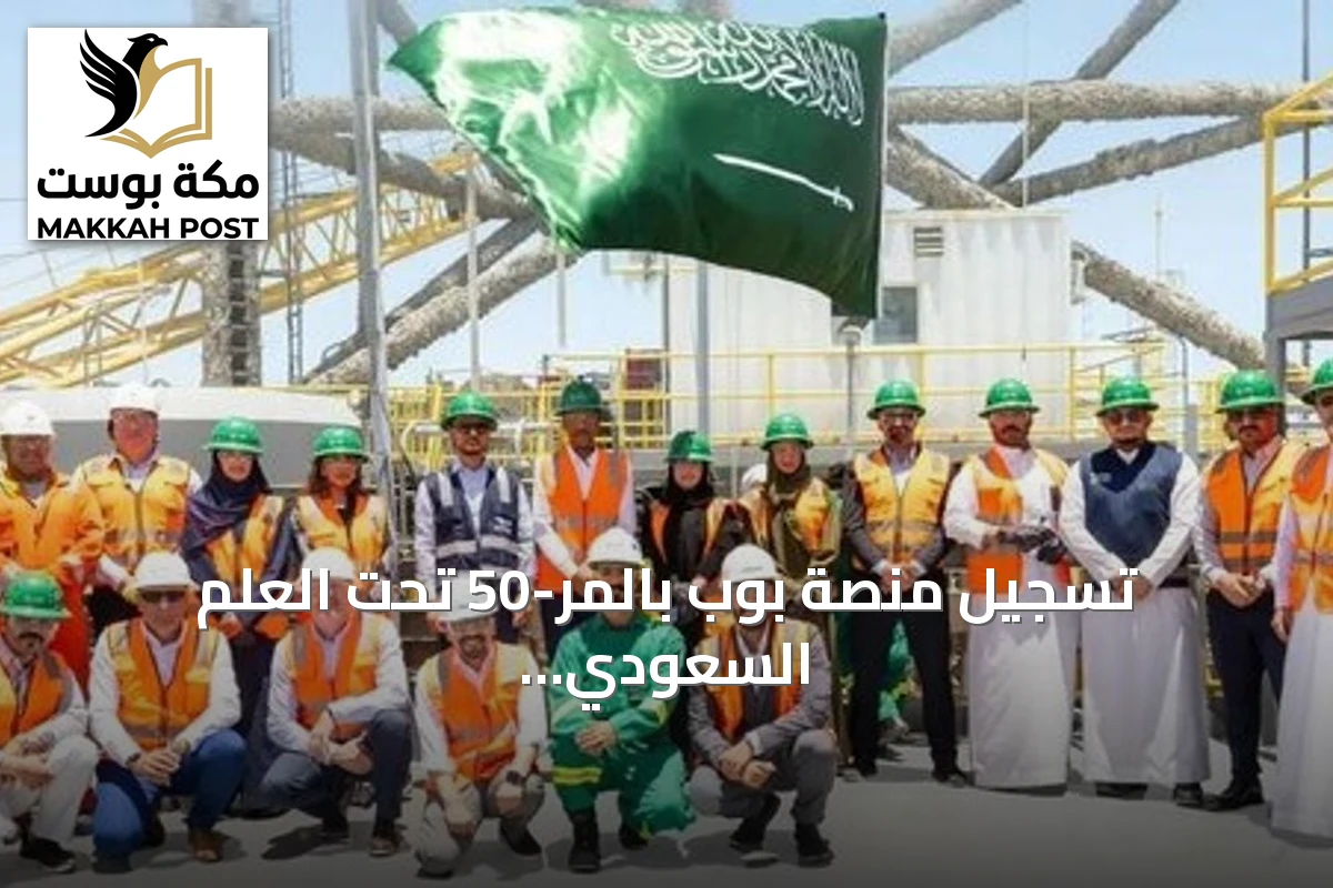تسجيل منصة بوب بالمر-50 تحت العلم السعودي يعزز مكانة المملكة البحرية