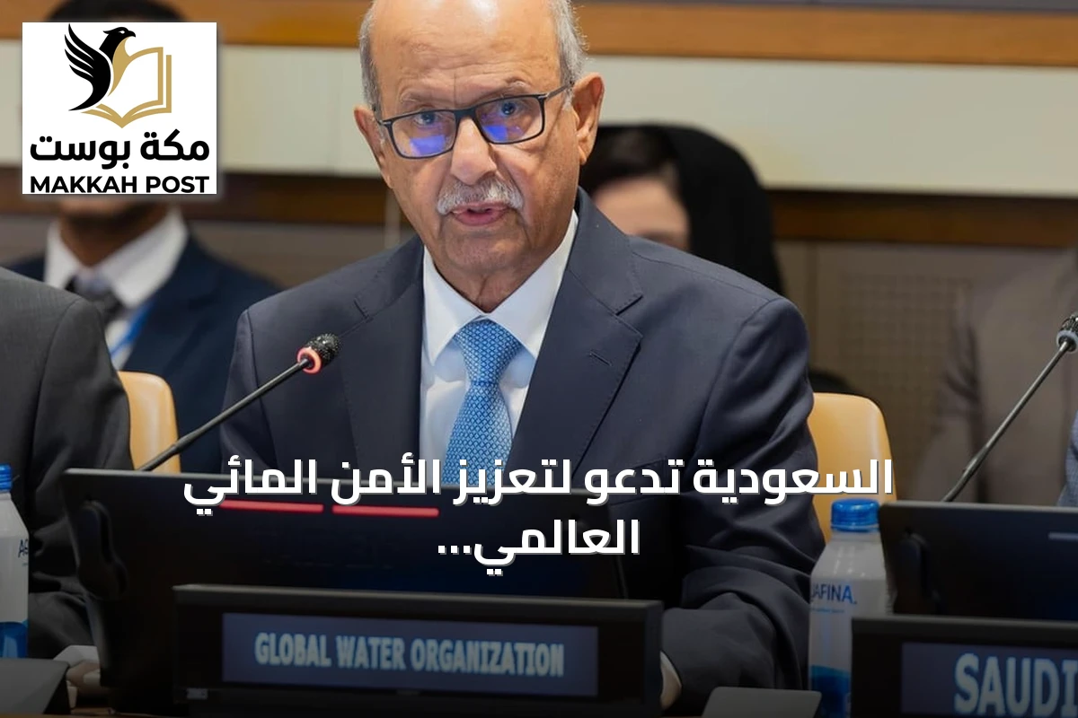السعودية تدعو لتعزيز الأمن المائي العالمي عبر العمل الجماعي والابتكار