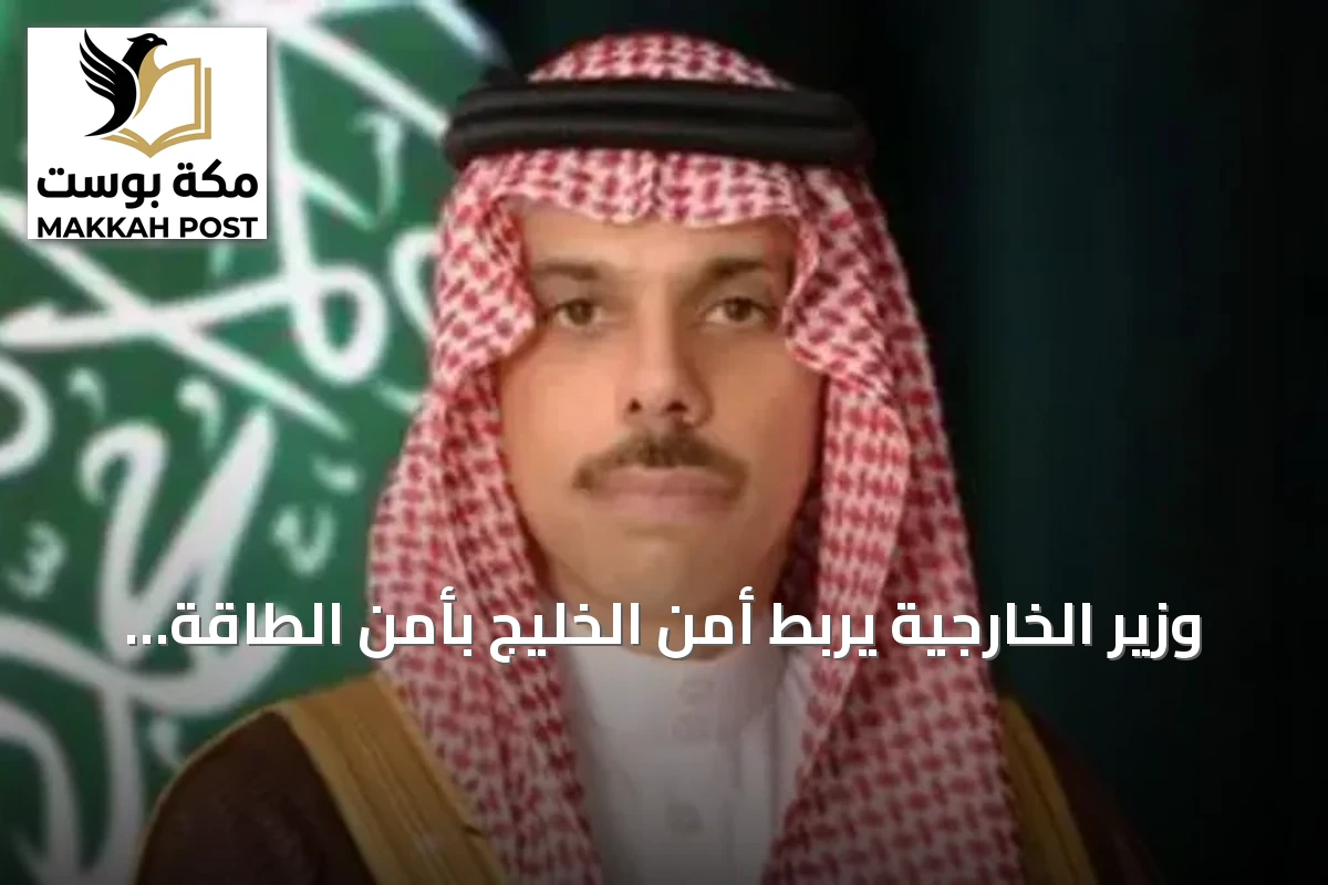 وزير الخارجية يربط أمن الخليج بأمن الطاقة واستمرارية سلاسل الإمداد