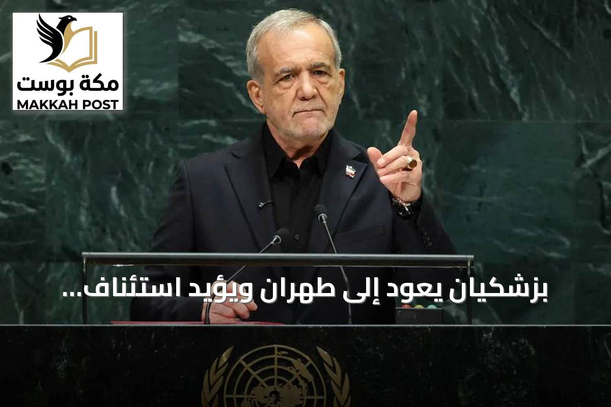 بزشكيان يعود إلى طهران ويؤيد استئناف المفاوضات بينما يرفض ترامب اقتراحًا لإعادة فتح مضيق هرمز
