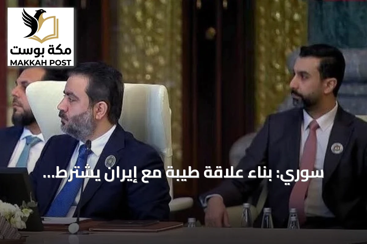 سوري: بناء علاقة طيبة مع إيران يشترط احترام السيادة ومراجعة السياسات الماضية