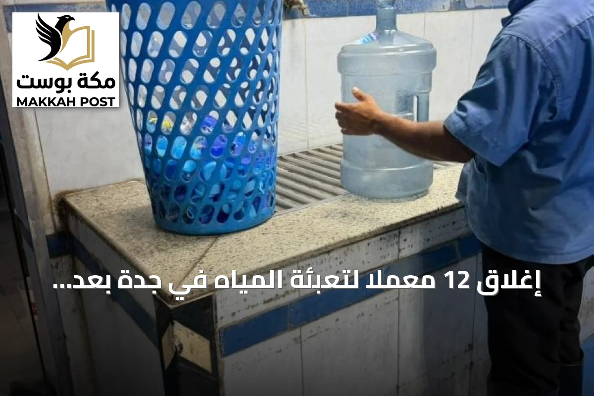 إغلاق 12 معملاً لتعبئة المياه في جدة بعد رصد مخالفات جسيمة