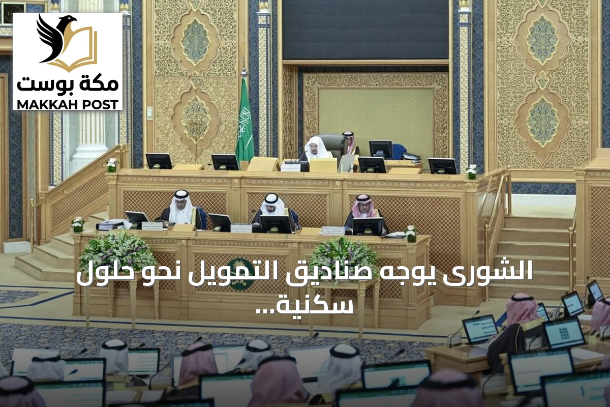 الشورى يوجه صناديق التمويل نحو حلول سكنية مبتكرة وشفافية سياحية ودعم المشاريع