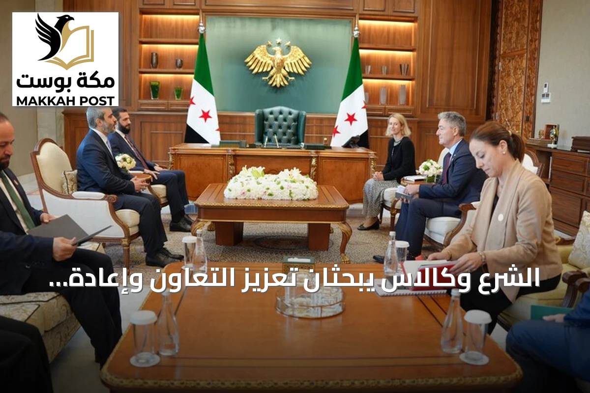الشرع وكالاس يبحثان تعزيز التعاون وإعادة الإعمار في سوريا