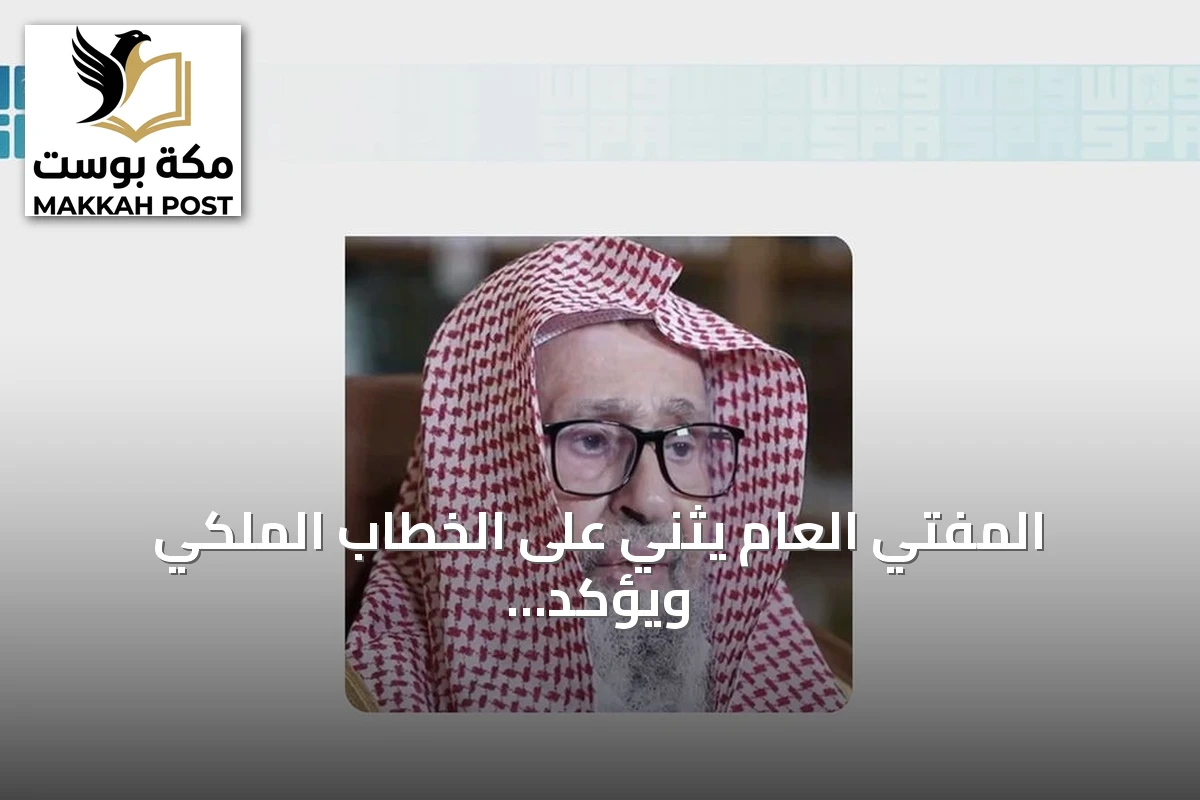 المفتي العام يثني على الخطاب الملكي ويؤكد ثبات نهج التوحيد والعدل في المملكة