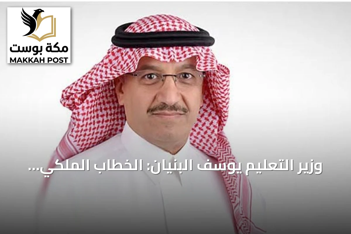 وزير التعليم يوسف البنيان: الخطاب الملكي يجسد ثبات نهج الدولة ويؤكد دور التعليم في تحقيق رؤية 2030