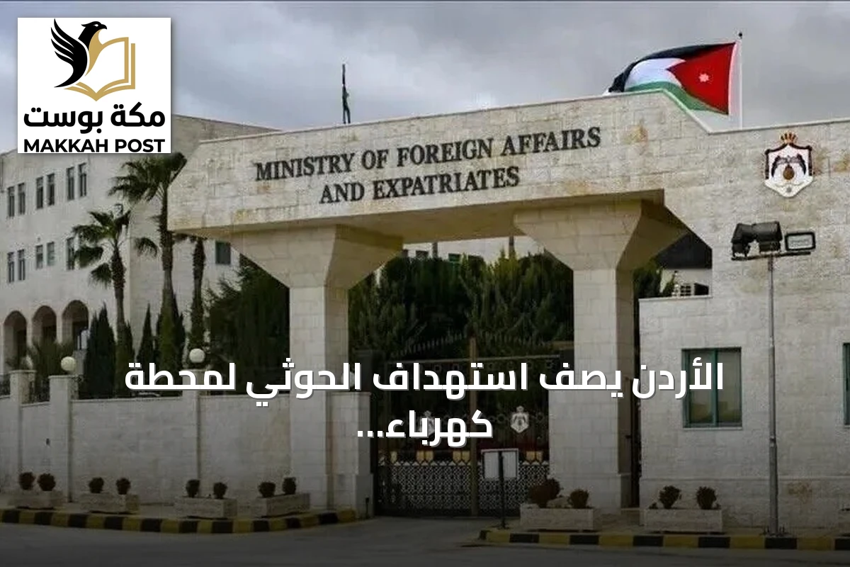 الأردن يصف استهداف الحوثي لمحطة كهرباء بالเมือง المنورة بأنه انتهاك صارخ للقانون الدولي