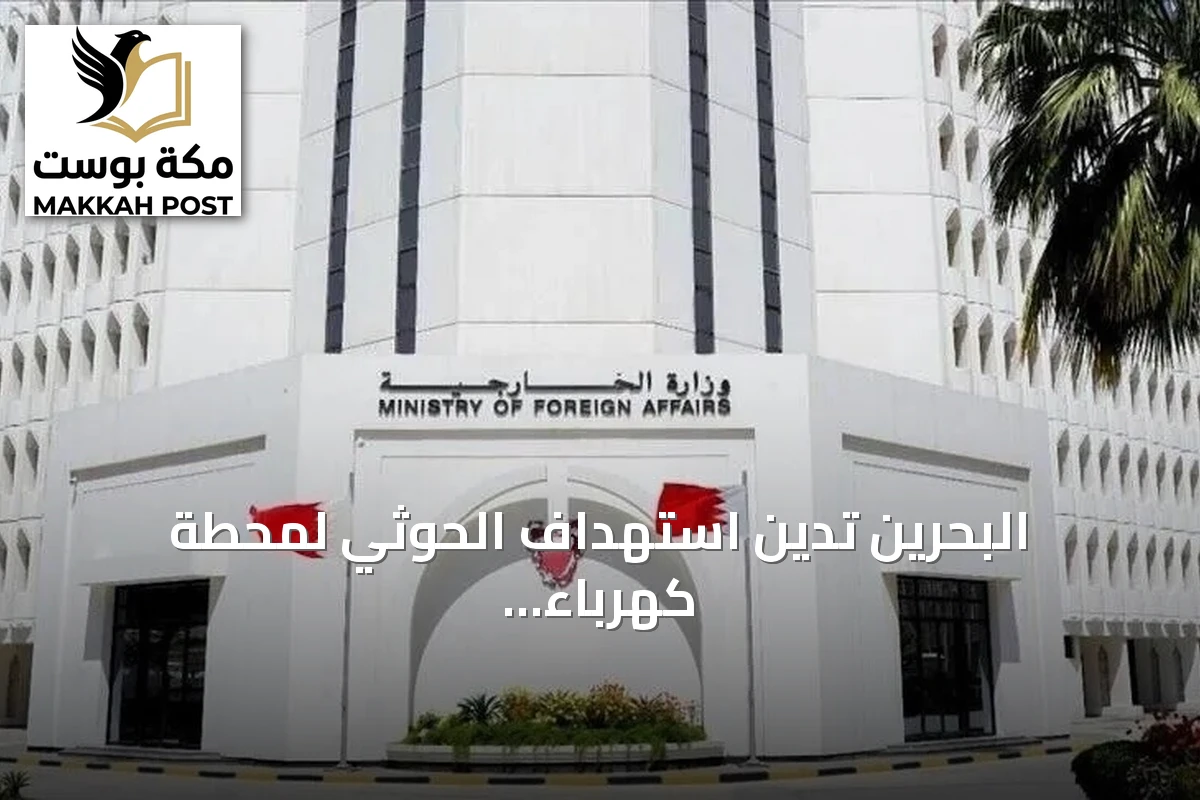 البحرين تدين استهداف الحوثي لمحطة كهرباء بالمدينة المنورة وتطالب مجلس الأمن باتخاذ إجراء