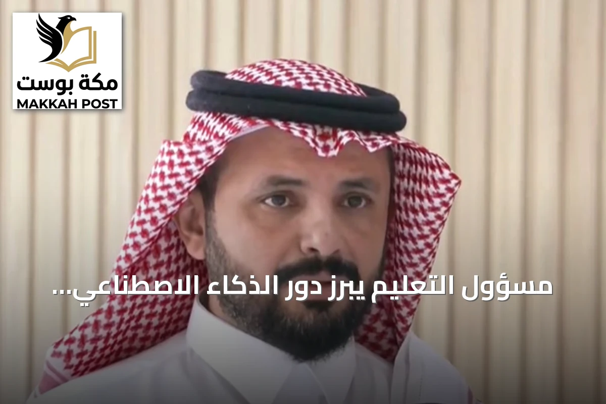 مسؤول التعليم يبرز دور الذكاء الاصطناعي في إعداد جيل منافس عالمياً