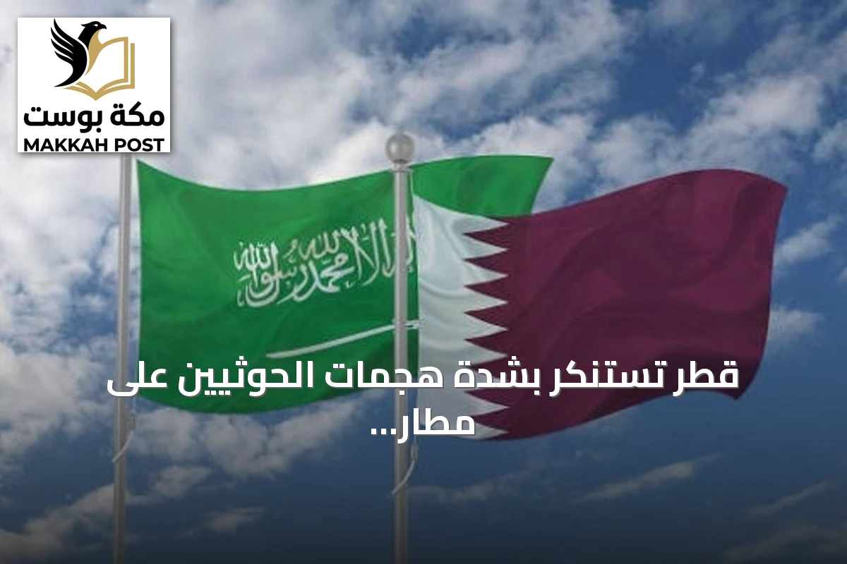 قطر تستنكر بشدة هجمات الحوثيين على مطار الملك خالد بالرياض