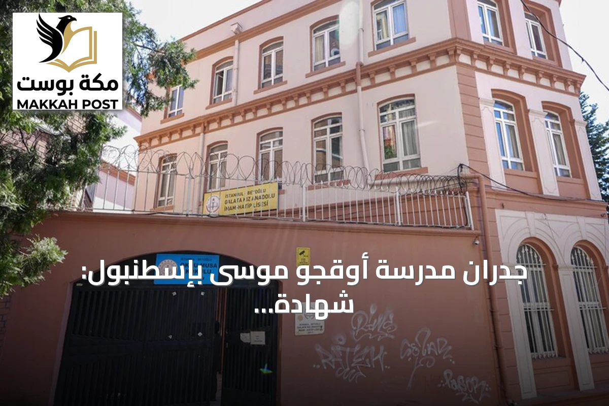 جدران مدرسة أوقجو موسى بإسطنبول: شهادة على قرنين من التحولات ورؤية مستقبلية