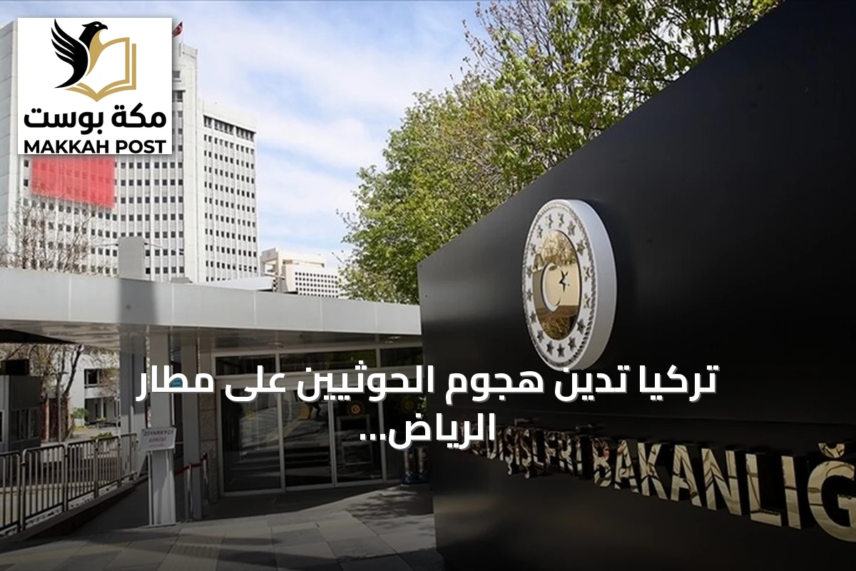 تركيا تدين هجوم الحوثيين على مطار الرياض وتدعو لوقف التصعيد