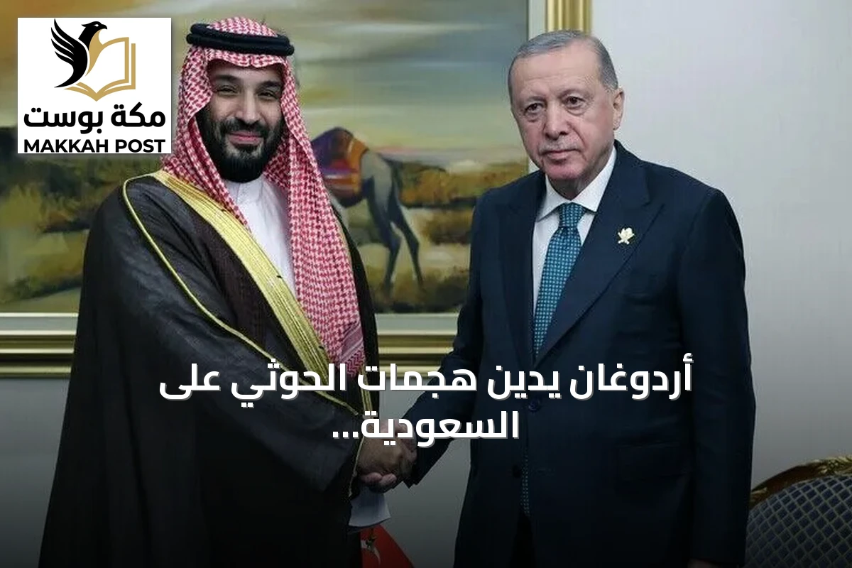 أردوغان يدين هجمات الحوثي على السعودية ويؤكد وقوف أنقرة إلى جانب الرياض