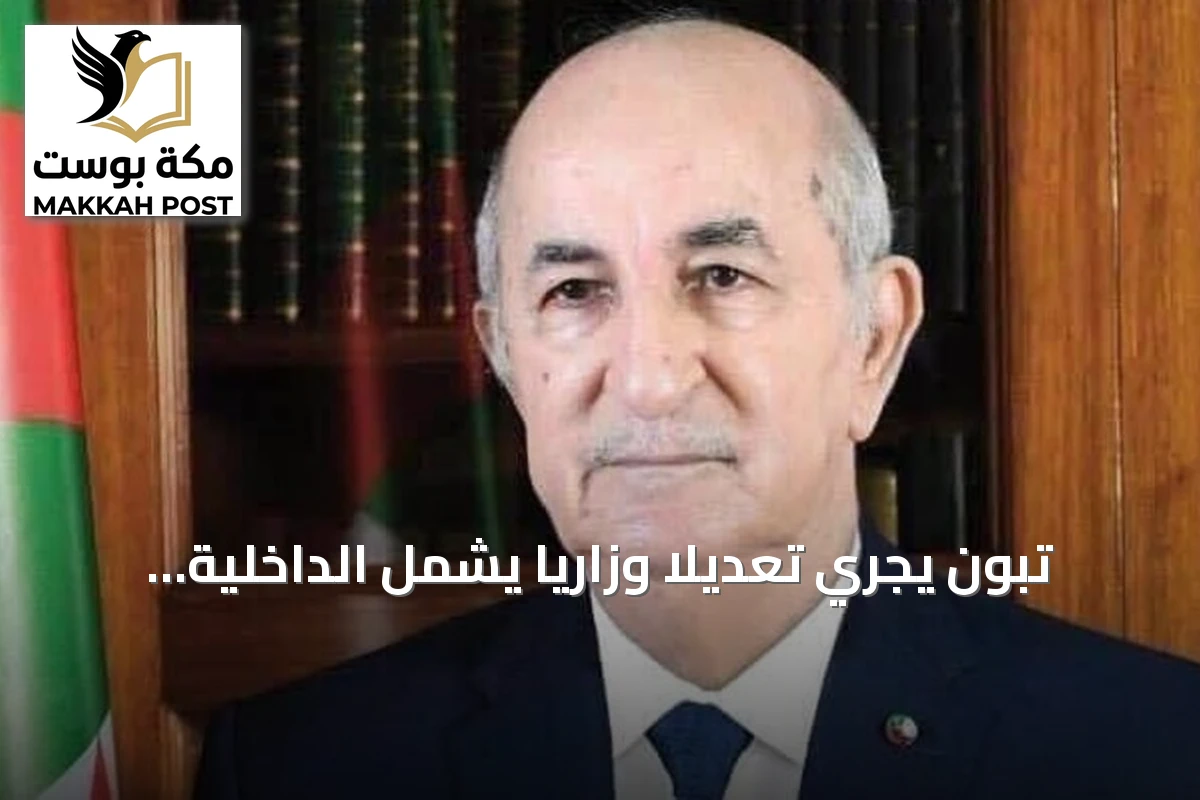 تبون يجري تعديلاً وزارياً يشمل الداخلية والنقل ويؤكد تعيين مدير لديوان الرئاسة