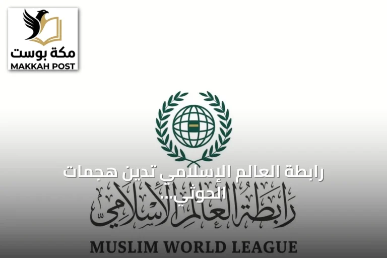 رابطة العالم الإسلامي تدين هجمات الحوثي المتكررة على السعودية وتدعو لحماية المدنيين