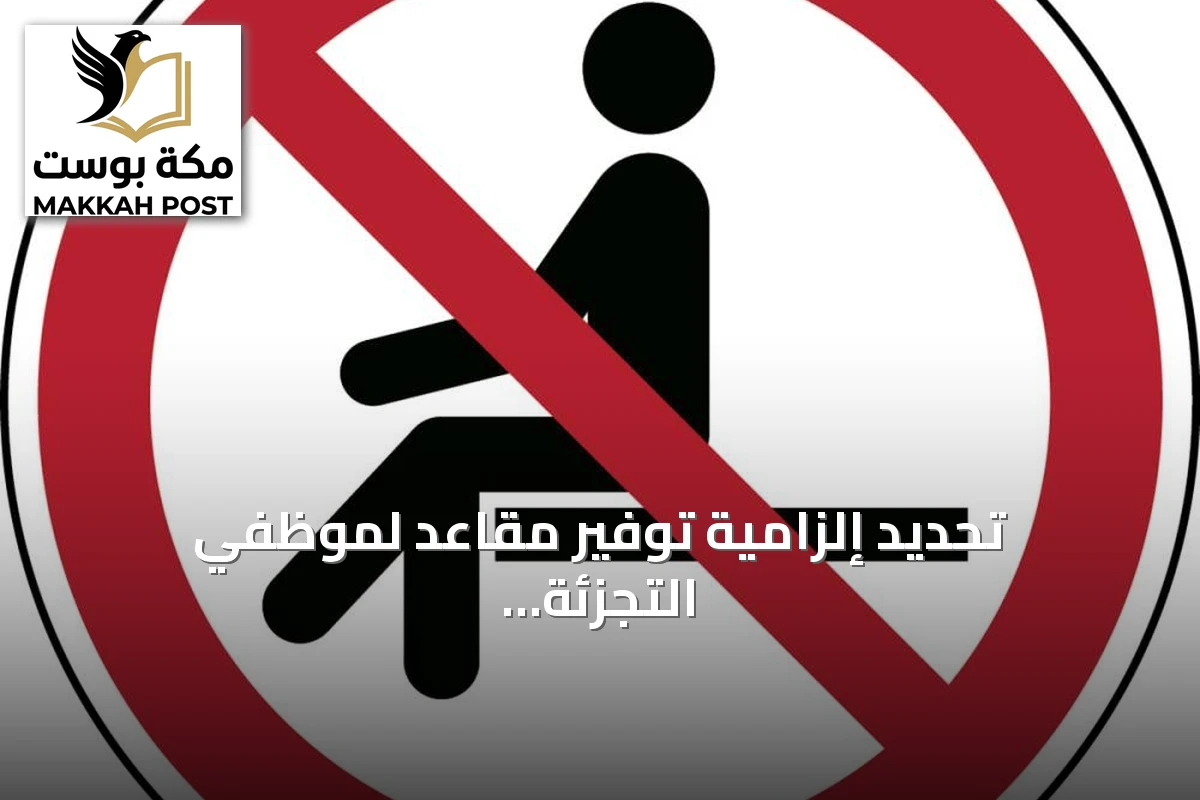 تحديد إلزامية توفير مقاعد لموظفي التجزئة وتوضيح العقوبات المخالفة